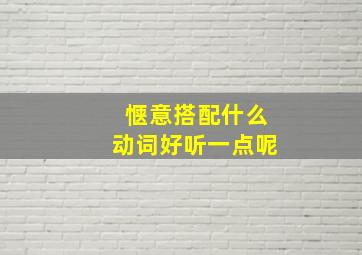 惬意搭配什么动词好听一点呢