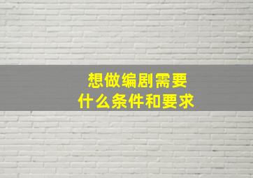 想做编剧需要什么条件和要求