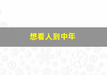 想看人到中年