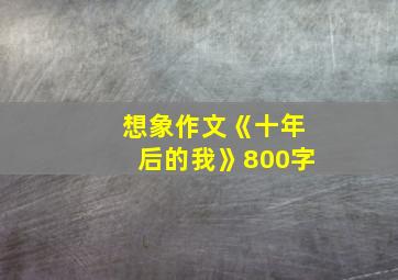 想象作文《十年后的我》800字