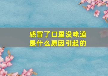 感冒了口里没味道是什么原因引起的