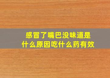 感冒了嘴巴没味道是什么原因吃什么药有效