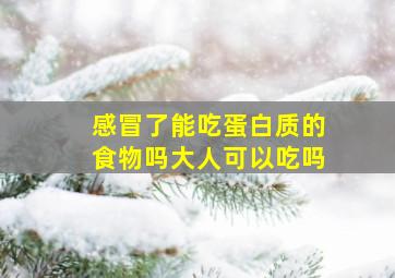 感冒了能吃蛋白质的食物吗大人可以吃吗