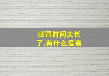 感冒时间太长了,有什么危害