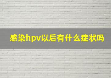 感染hpv以后有什么症状吗