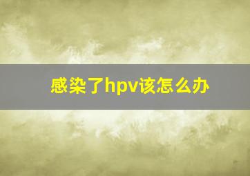 感染了hpv该怎么办