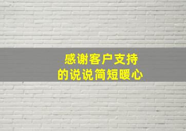 感谢客户支持的说说简短暖心