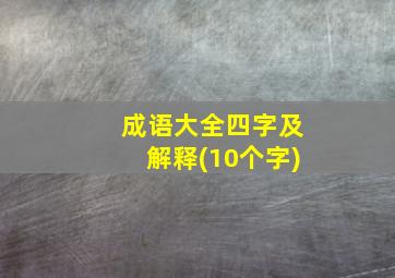 成语大全四字及解释(10个字)