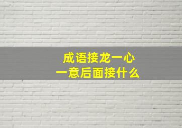 成语接龙一心一意后面接什么