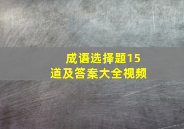 成语选择题15道及答案大全视频