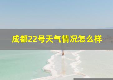 成都22号天气情况怎么样