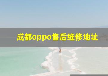 成都oppo售后维修地址