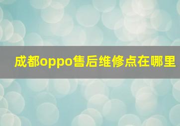 成都oppo售后维修点在哪里