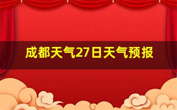 成都天气27日天气预报