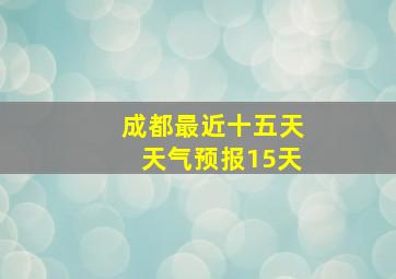 成都最近十五天天气预报15天