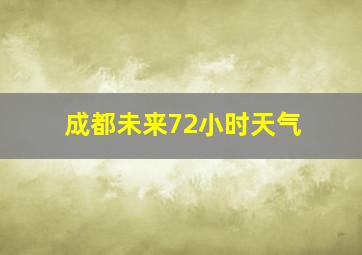 成都未来72小时天气