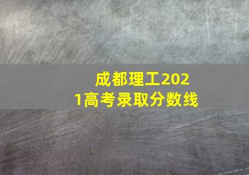 成都理工2021高考录取分数线