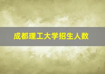 成都理工大学招生人数