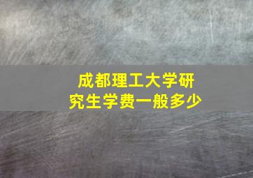 成都理工大学研究生学费一般多少