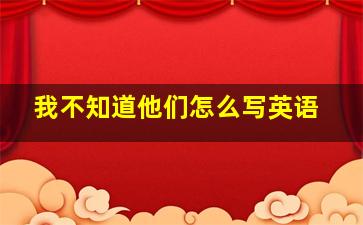 我不知道他们怎么写英语