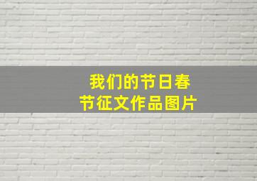 我们的节日春节征文作品图片