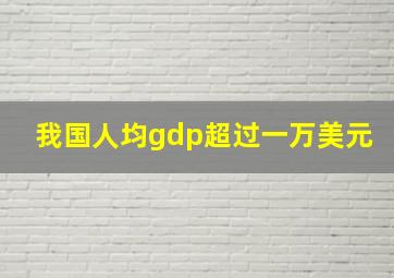 我国人均gdp超过一万美元