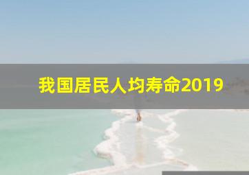 我国居民人均寿命2019