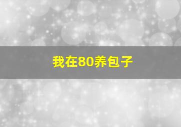 我在80养包子