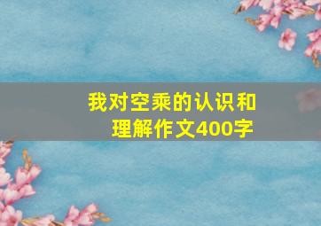 我对空乘的认识和理解作文400字