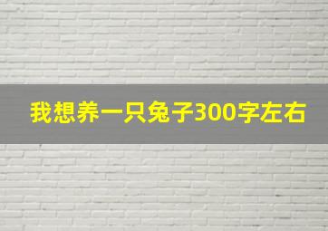 我想养一只兔子300字左右