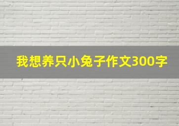 我想养只小兔子作文300字