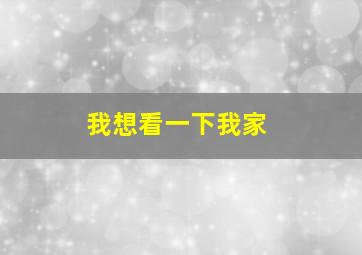 我想看一下我家