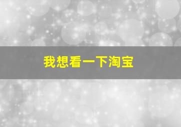 我想看一下淘宝