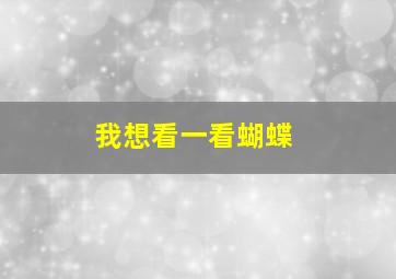 我想看一看蝴蝶