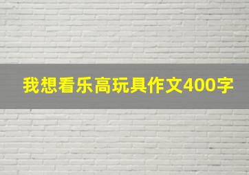 我想看乐高玩具作文400字