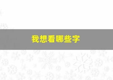 我想看哪些字