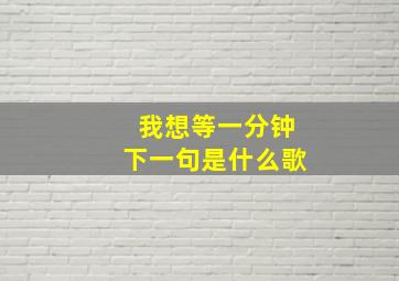 我想等一分钟下一句是什么歌