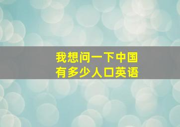 我想问一下中国有多少人口英语