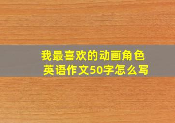 我最喜欢的动画角色英语作文50字怎么写