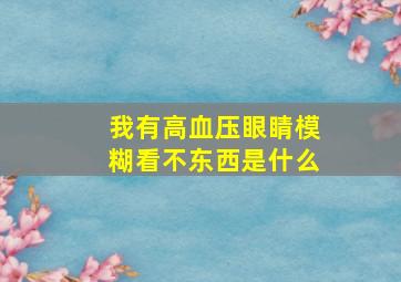 我有高血压眼睛模糊看不东西是什么