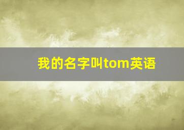 我的名字叫tom英语