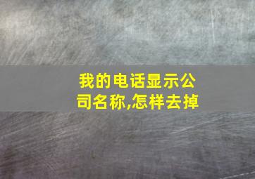 我的电话显示公司名称,怎样去掉