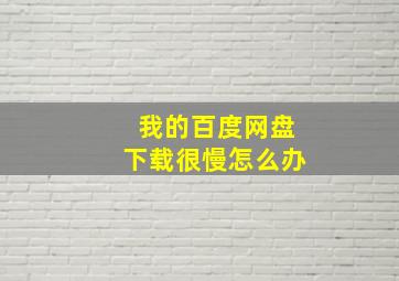 我的百度网盘下载很慢怎么办