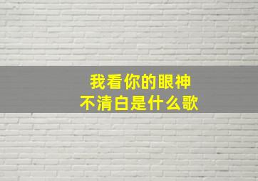 我看你的眼神不清白是什么歌