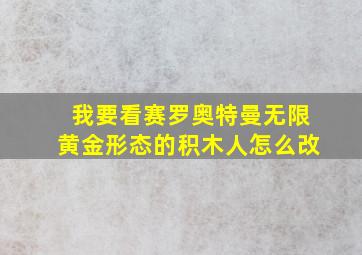 我要看赛罗奥特曼无限黄金形态的积木人怎么改