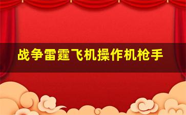 战争雷霆飞机操作机枪手