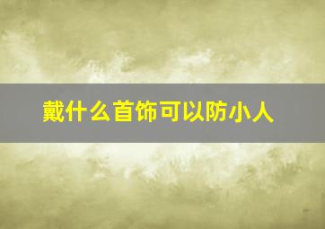 戴什么首饰可以防小人