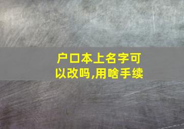 户口本上名字可以改吗,用啥手续