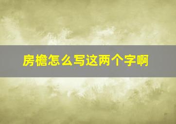 房檐怎么写这两个字啊