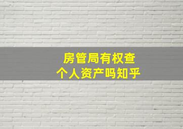 房管局有权查个人资产吗知乎